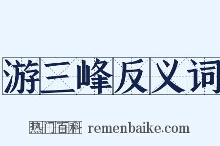 游三峰反义词是什么意思的图片